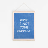 Busy Is Not Your Purpose Print