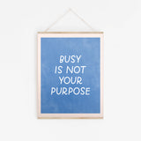 Busy Is Not Your Purpose Print