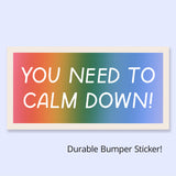 Bumper Sticker - You Need To Calm Down!
