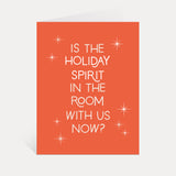 Is The Holiday Spirit In The Room With Us Now? Card