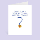 Can I Touch Your Butt And Buy You Coffee Greeting Card