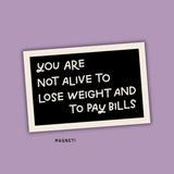 You Are Not Alive To Lose Weight & Pay Bills Magnet