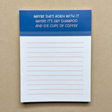 Maybe She's Born With It, Maybe It's Dry Shampoo And Six Cups Of Coffee Notepad