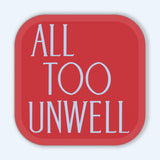 All Too Unwell Sticker