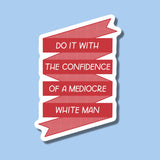 Do It With The Confidence of A Mediocre White Man Sticker