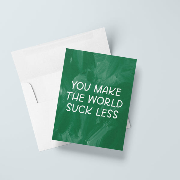 You Make The World Suck Less Card
