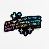Good News Is No One Actually Knows What They're Doing Sticker