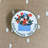 Good Things Take Time Sticker