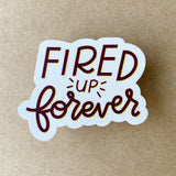 Fired Up Forever Sticker