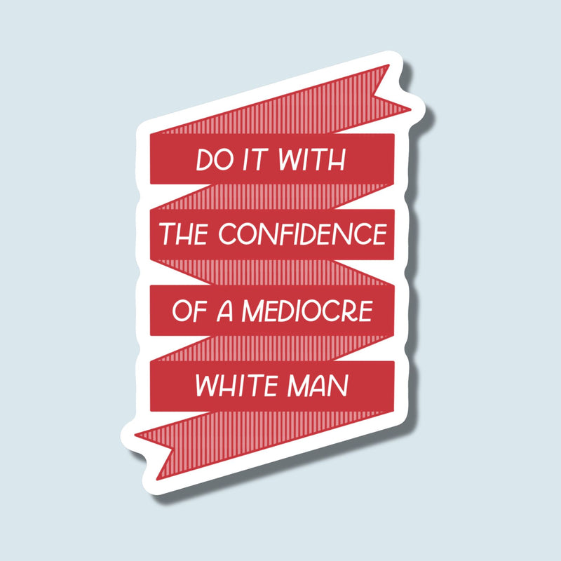 Vinyl sticker Do it with the confidence of a mediocre white man