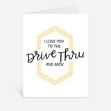 I Love You To The Drive Thru And Back Card