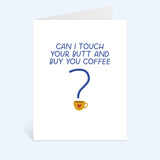 Can I Touch Your Butt And Buy You Coffee Greeting Card