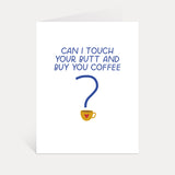 Can I Touch Your Butt And Buy You Coffee Greeting Card