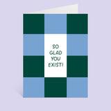 So Glad You Exist Greeting Card