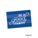 Be A Good Human Magnet