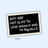 You Are Not Alive To Lose Weight & Pay Bills Magnet