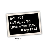 You Are Not Alive To Lose Weight & Pay Bills Magnet