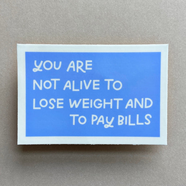 You Are Not Alive To Lose Weight And Pay Bills Sticker