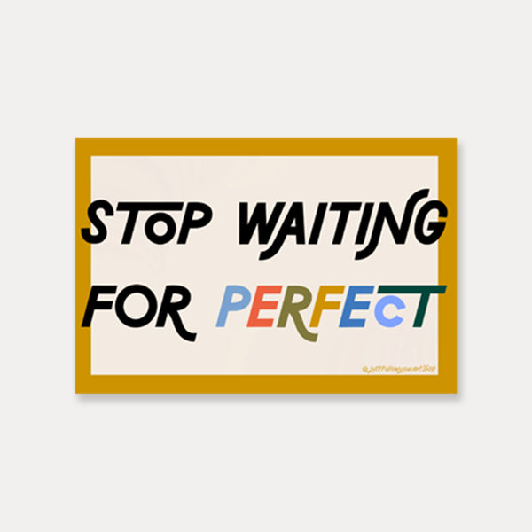 Stop Waiting For Perfect Sticker