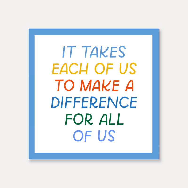 It Takes Each Of Us To Make A Difference For All Of Us Vinyl Sticker