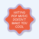 Hating Pop Music Doesn't Make You Cool Vinyl Sticker