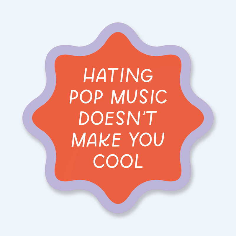 Hating Pop Music Doesn't Make You Cool Vinyl Sticker