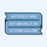 Physically Here Mentally In Stars Hollow Sticker