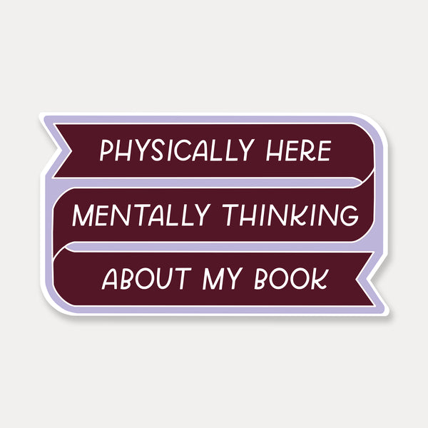 Physically Here Mentally Thinking About My Book Sticker