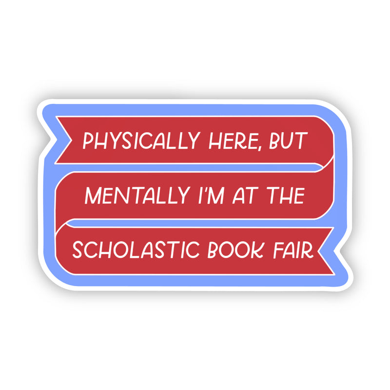 Physically Here Mentally At The Scholastic Book Fair Sticker