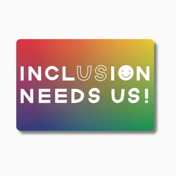 Inclusion Needs Us Sticker