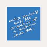 carry yourself with the confidence of mediocre white man sticker