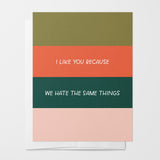 I Like You Because We Hate The Same Things Greeting Card
