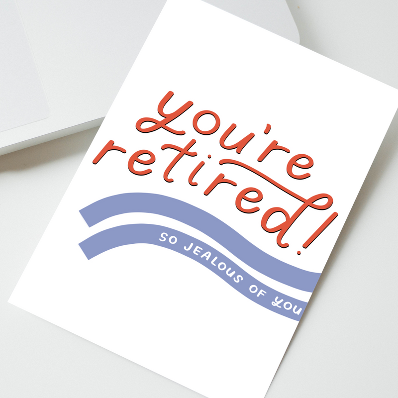 You're Retired! So Jealous Of You Greeting Card
