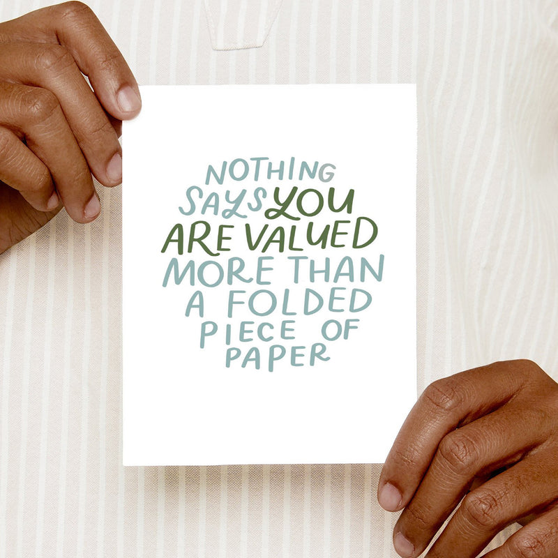 Nothing Says You Are Valued More Than A Folded Piece Of Paper Card